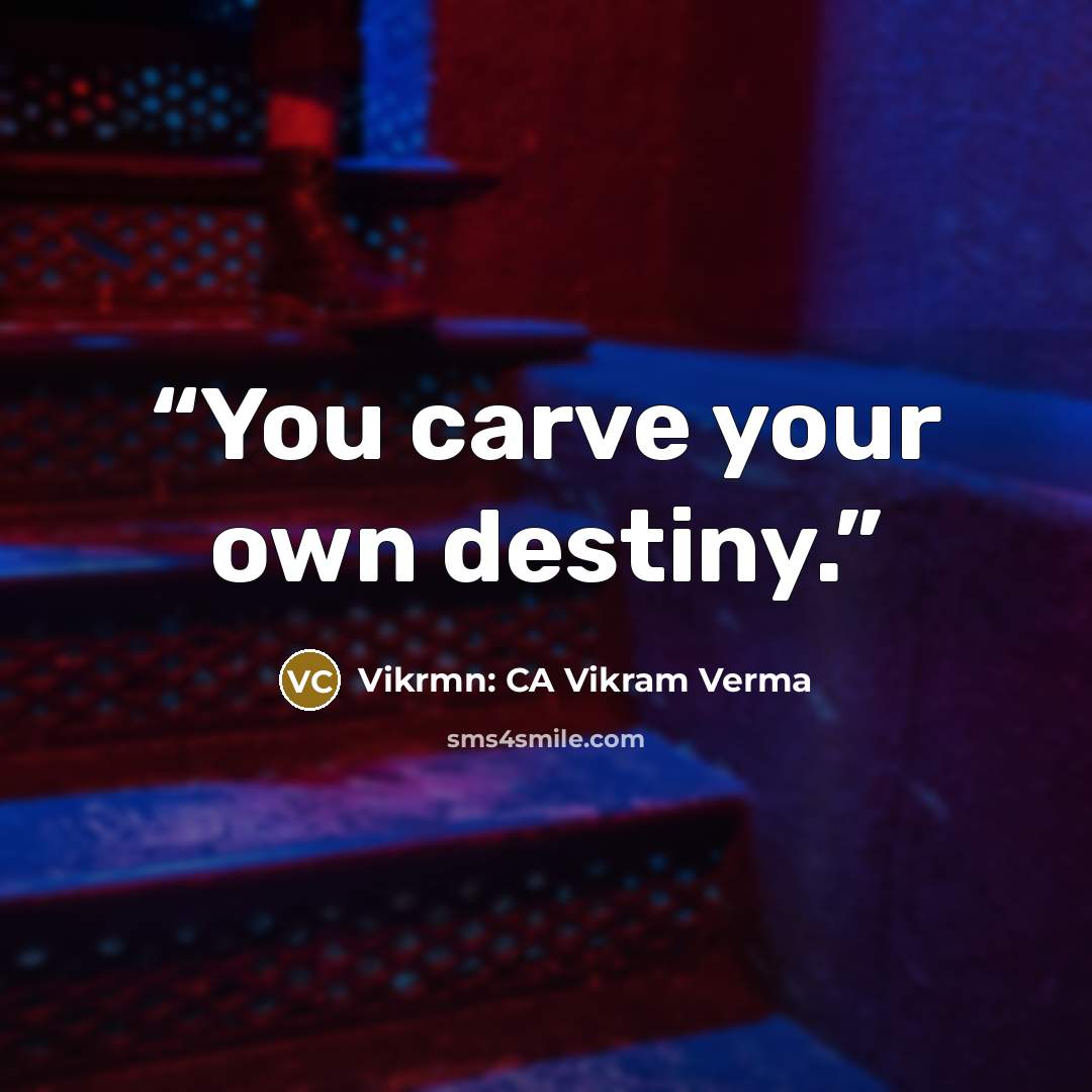 “You carve your own destiny.” quote by Vikrmn: CA Vikram Verma