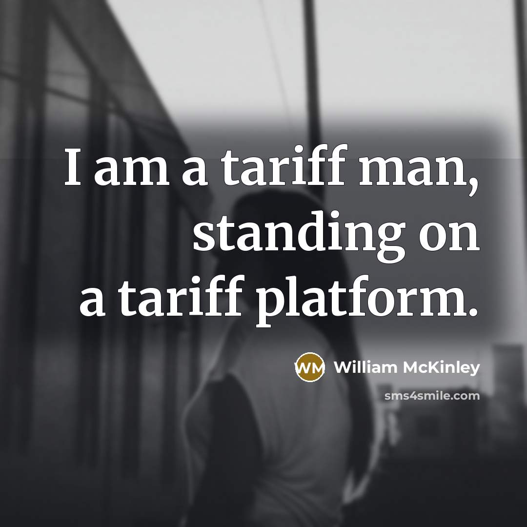 “I am a tariff man, standing on a tariff platform.” quote by William McKinley
