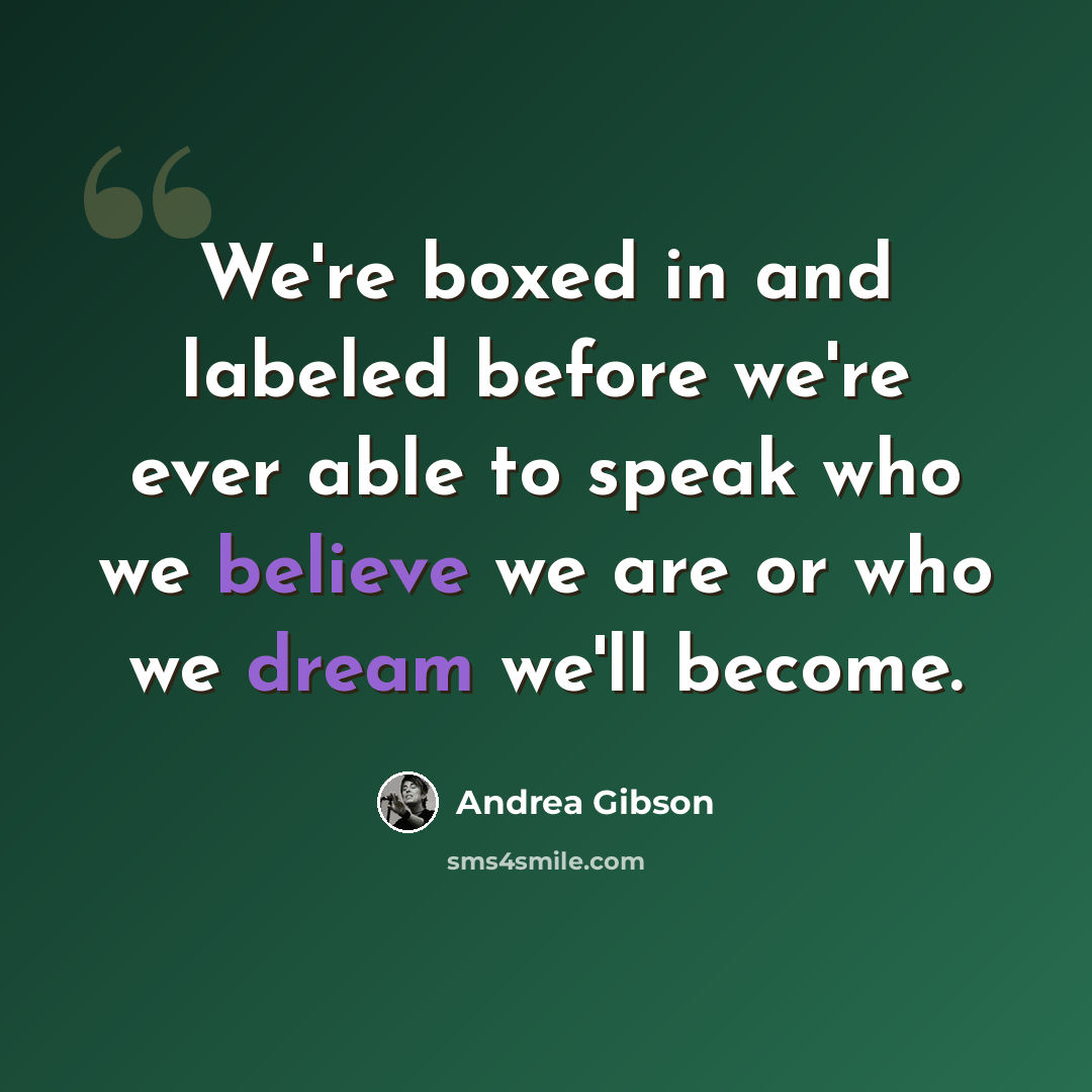 “We're boxed in and labeled before we're ever able to speak who we believe we are or who we dream we'll become.” quote by Andrea Gibson