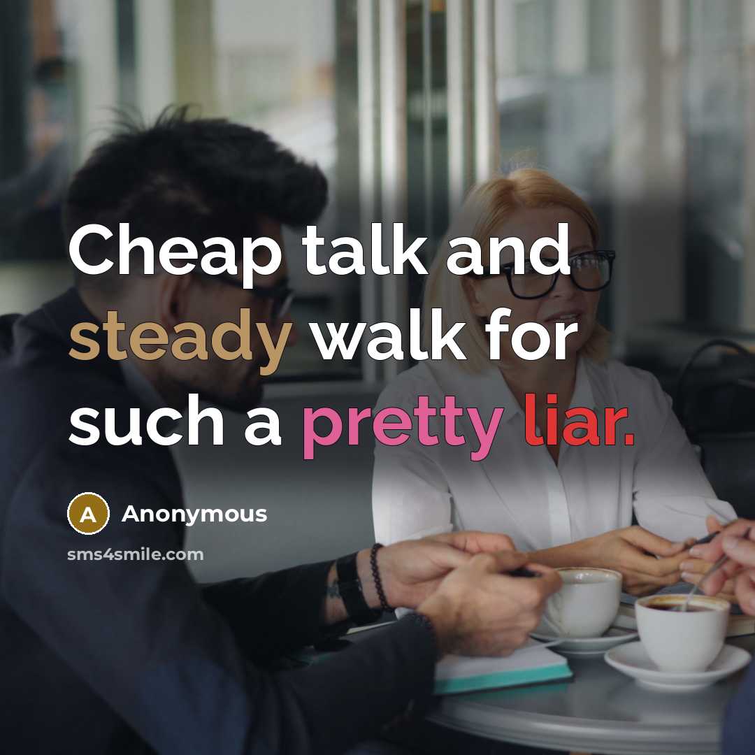 “Cheap talk and steady walk for such a pretty liar.” quote by Anonymous