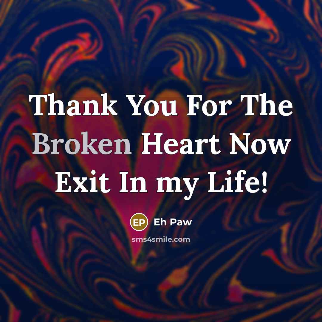“Thank You For The Broken Heart Now Exit In my Life!” quote by Eh Paw