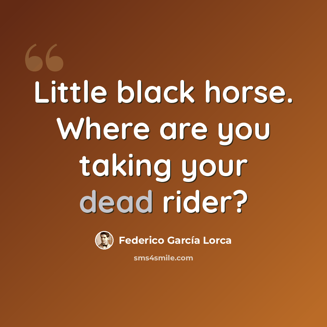 “Little black horse. Where are you taking your dead rider?” quote by Federico Garcia Lorca