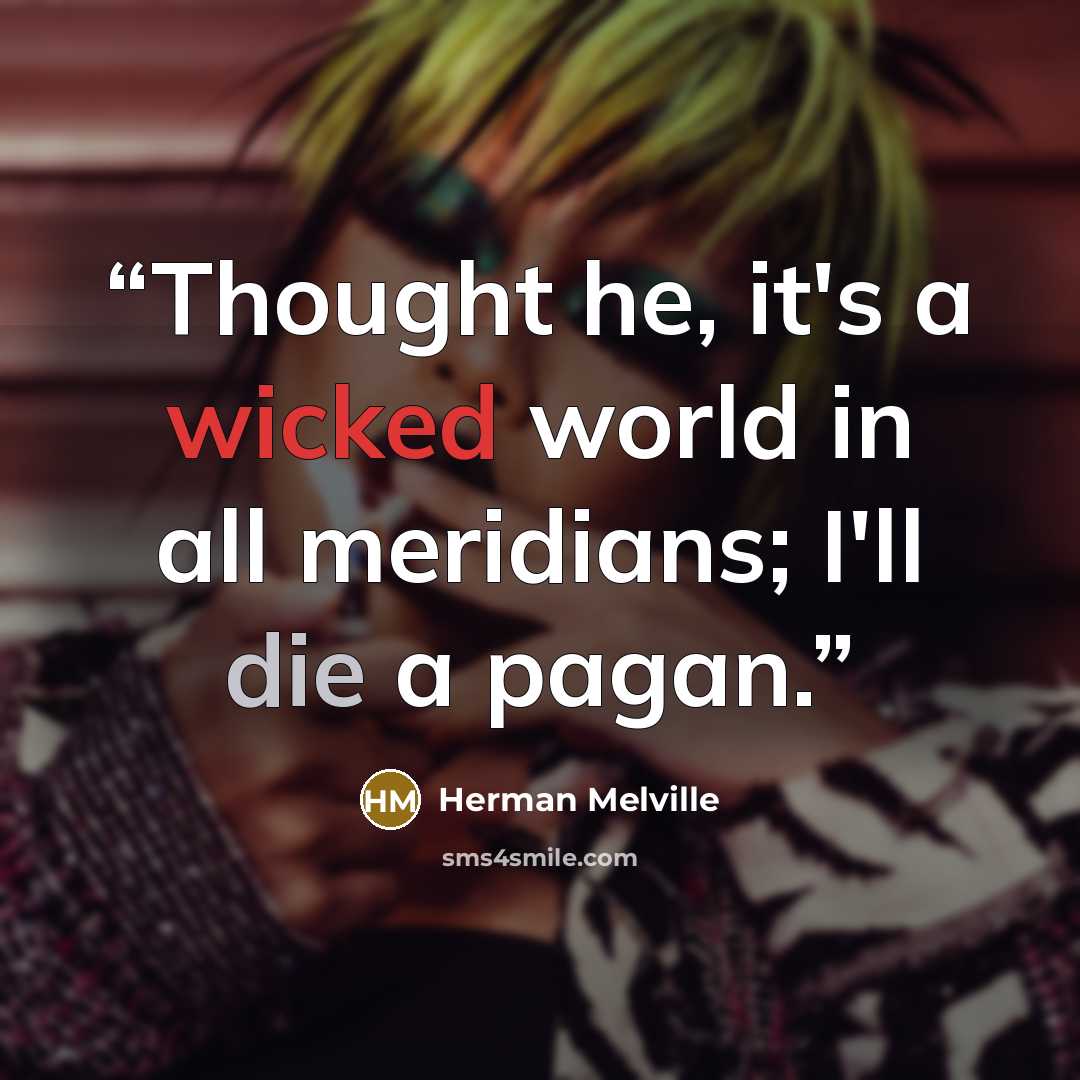 “Thought he, it's a wicked world in all meridians; I'll die a pagan.” quote by Herman Melville