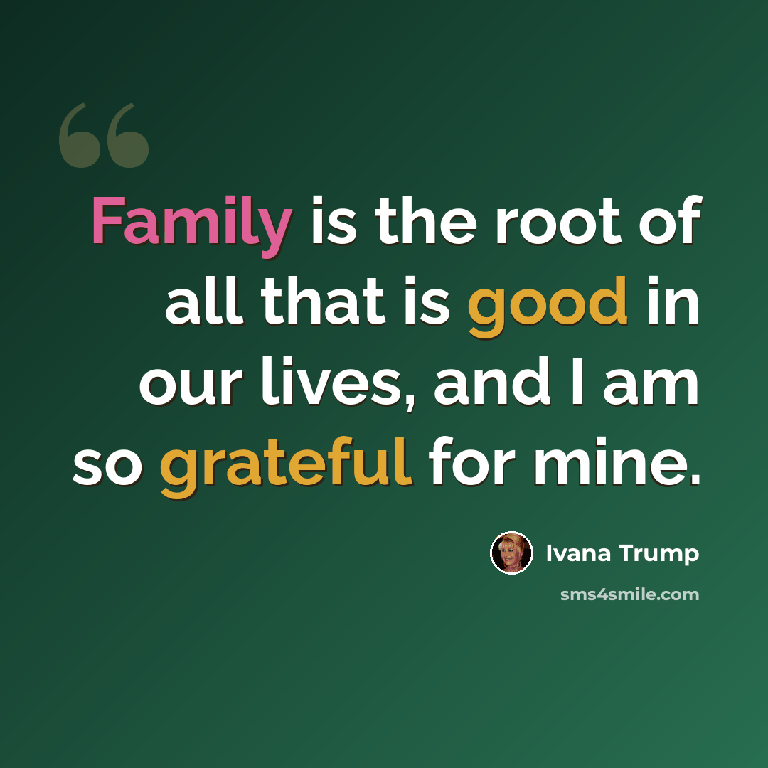 “Family is the root of all that is good in our lives, and I am so grateful for mine.” quote by Ivana Trump