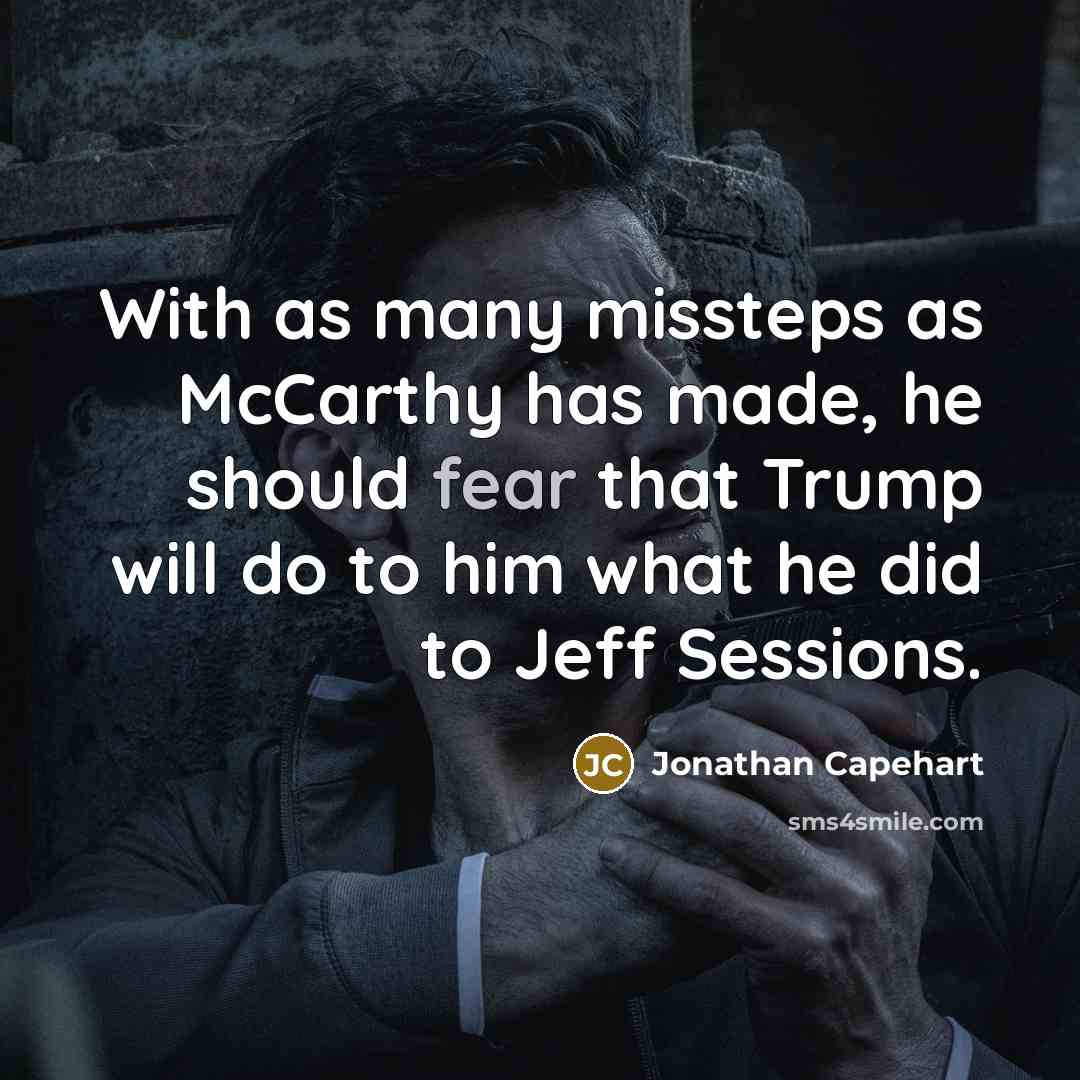 “With as many missteps as McCarthy has made, he should fear that Trump will do to him what he did to Jeff Sessions.” quote by Jonathan Capehart
