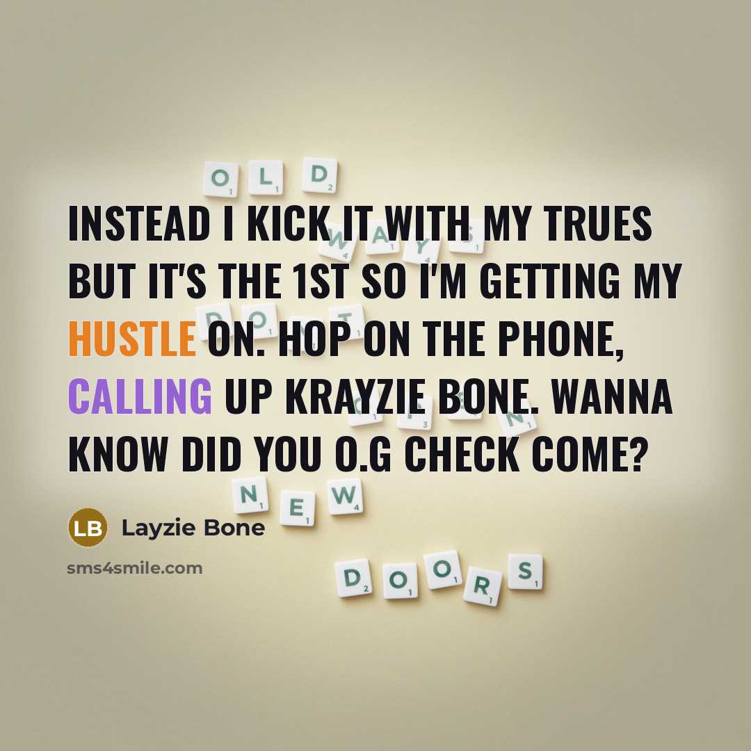 “Instead I kick it with my trues but it's the 1st so I'm getting my hustle on. Hop on the phone, calling up Krayzie Bone. Wanna know did you O.G check come?” quote by Layzie Bone