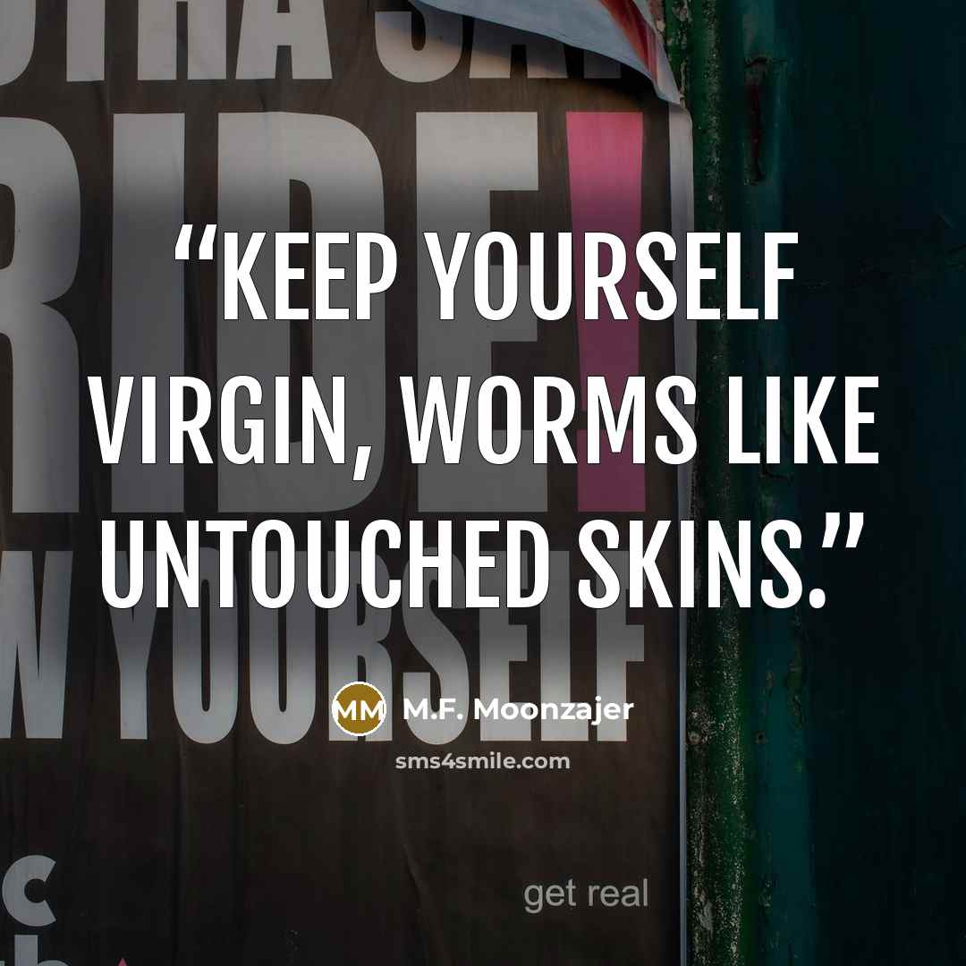 “Keep yourself virgin, worms like untouched skins.” quote by M.F. Moonzajer