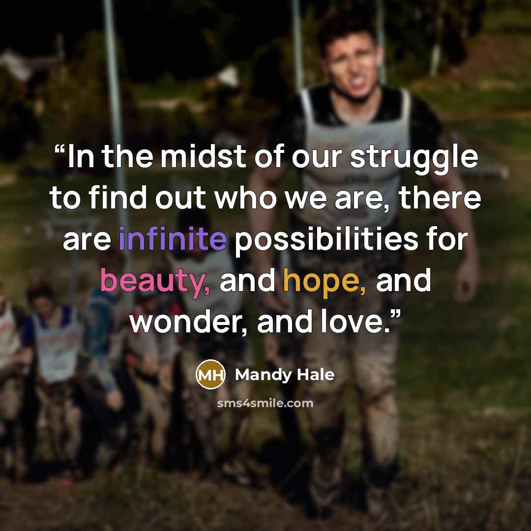 “In the midst of our struggle to find out who we are, there are infinite possibilities for beauty, and hope, and wonder, and love.” quote by Mandy Hale