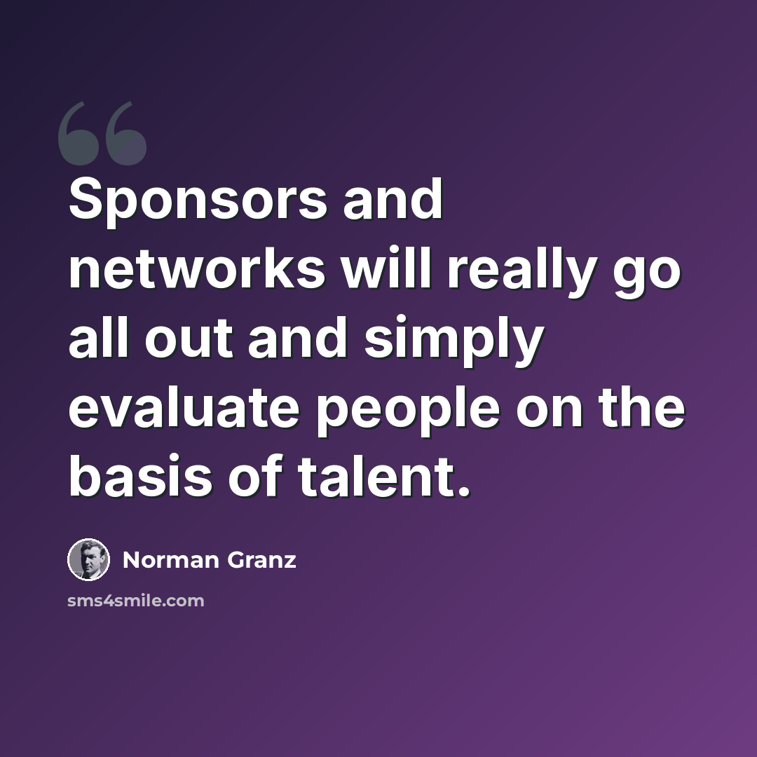 “Sponsors and networks will really go all out and simply evaluate people on the basis of talent.” quote by Norman Granz