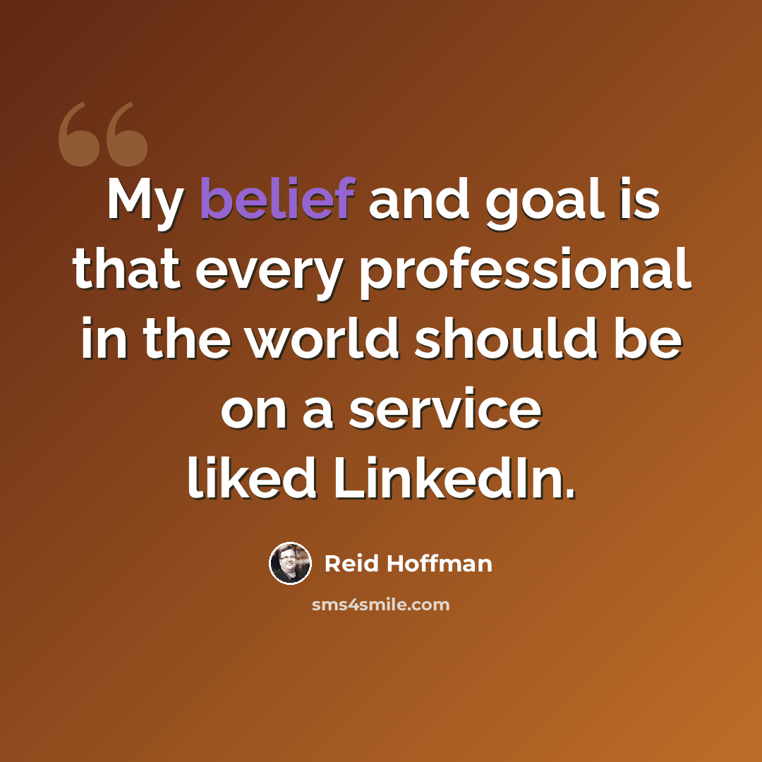 “My belief and goal is that every professional in the world should be on a service liked LinkedIn.” quote by Reid Hoffman