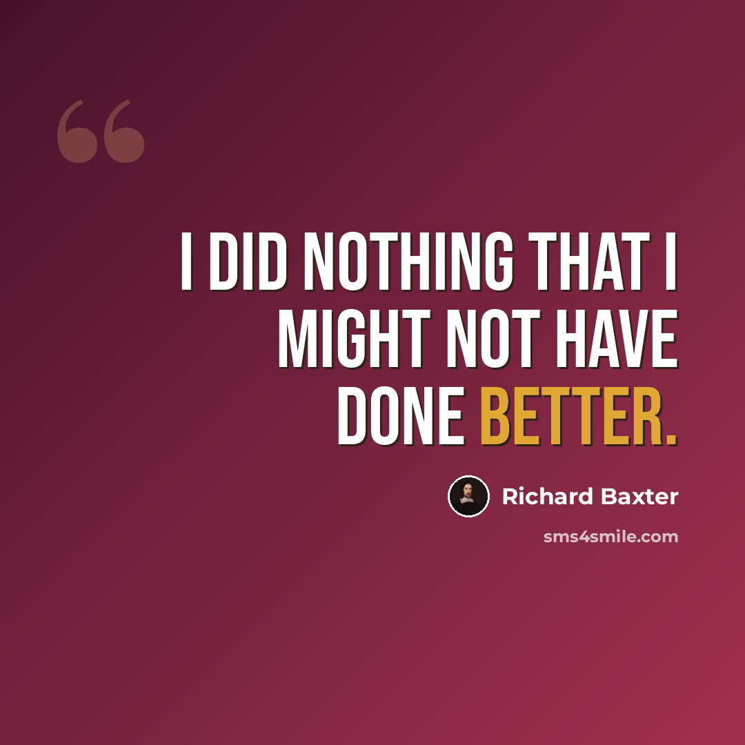 “I did nothing that I might not have done better.” quote by Richard Baxter