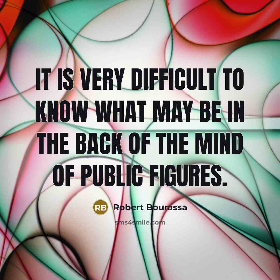 “It is very difficult to know what may be in the back of the mind of public figures.” quote by Robert Bourassa