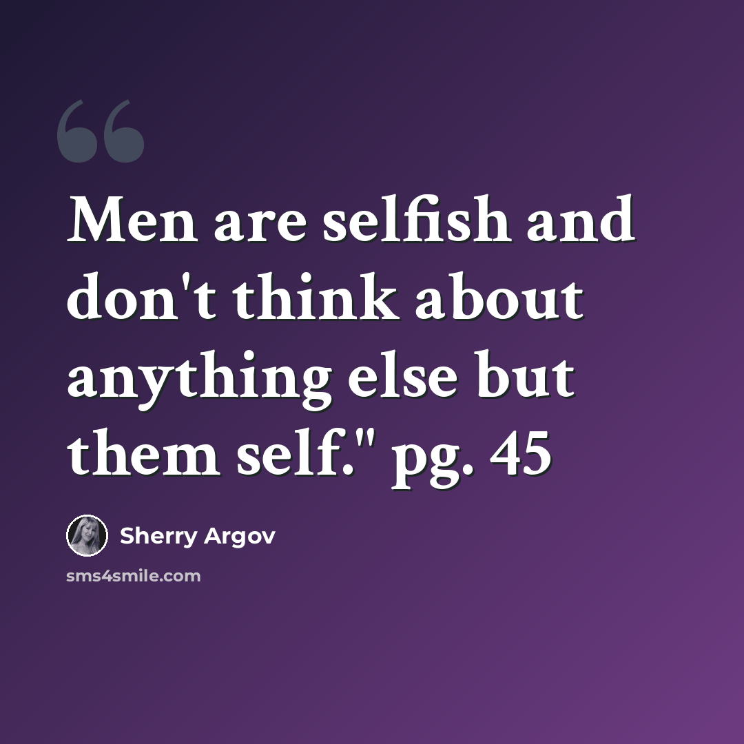 “Men are selfish and don't think about anything else but them self." pg. 45” quote by Sherry Argov