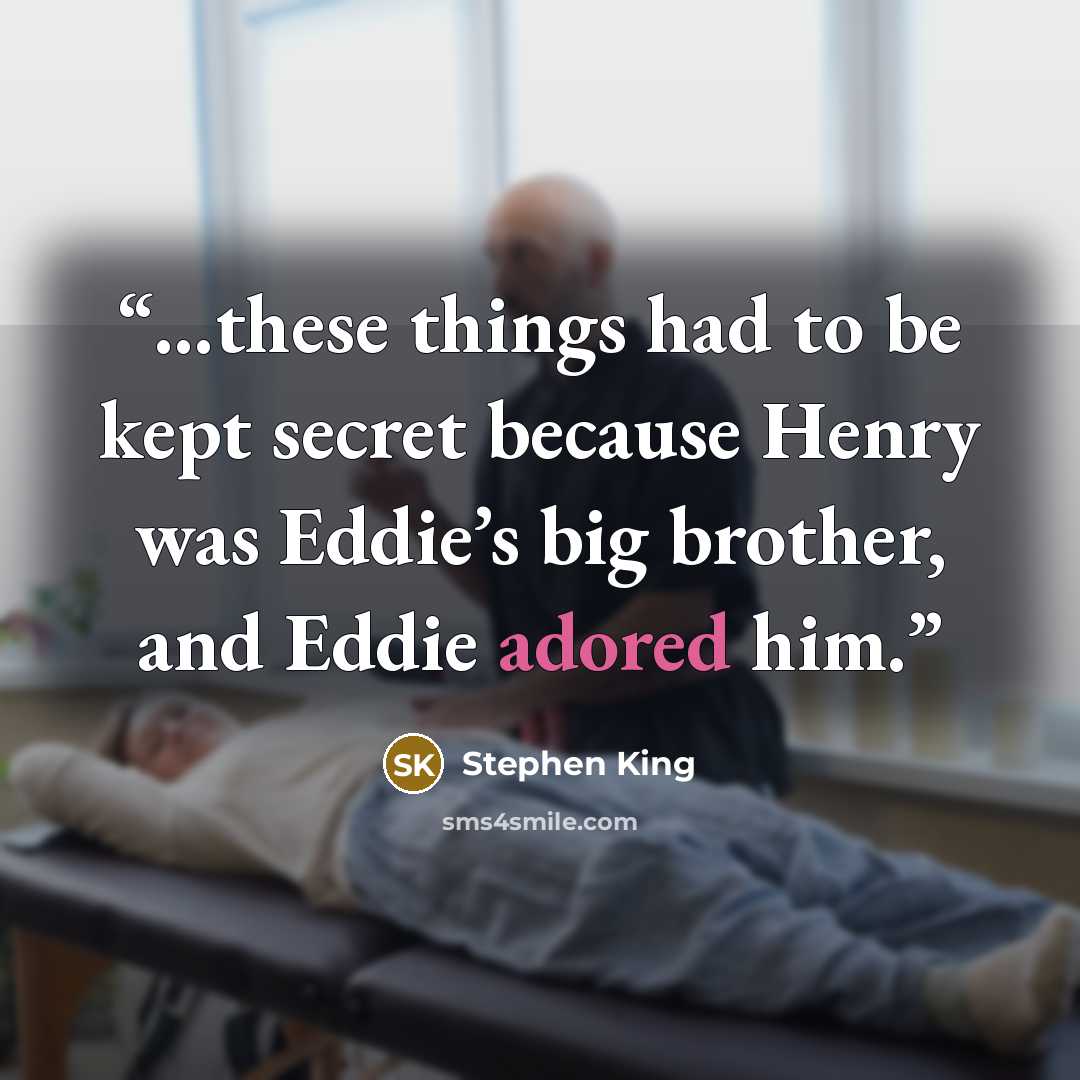 “...these things had to be kept secret because Henry was Eddie’s big brother, and Eddie adored him.” quote by Stephen King
