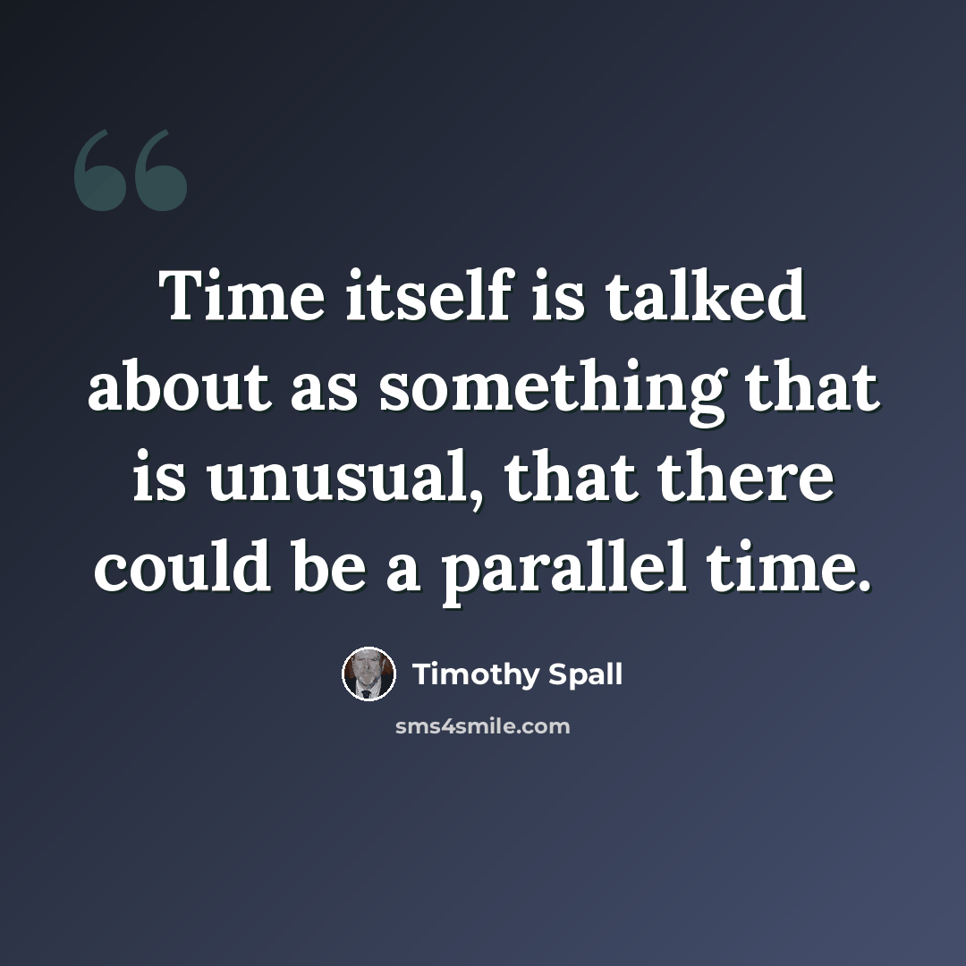 “Time itself is talked about as something that is unusual, that there could be a parallel time.” quote by Timothy Spall