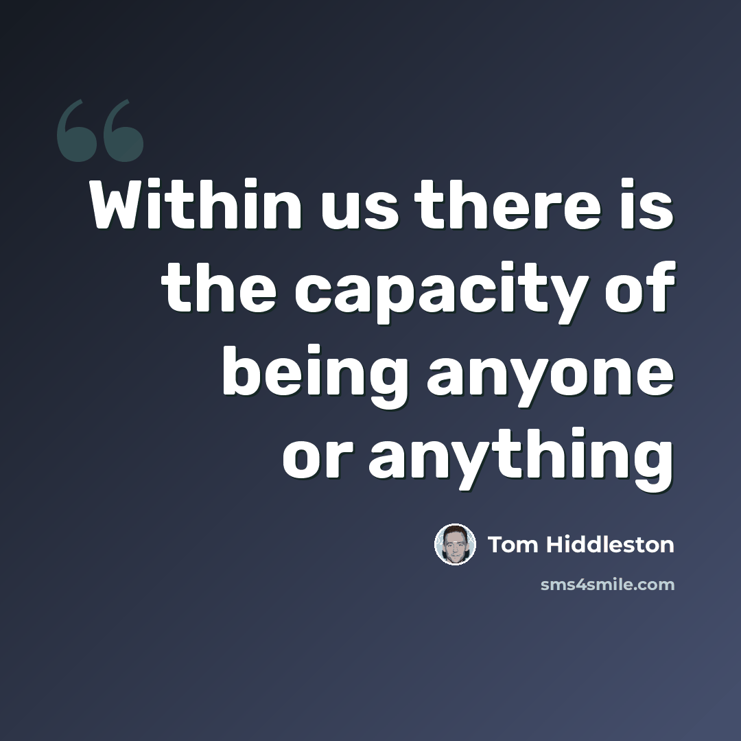 “Within us there is the capacity of being anyone or anything” quote by Tom Hiddleston