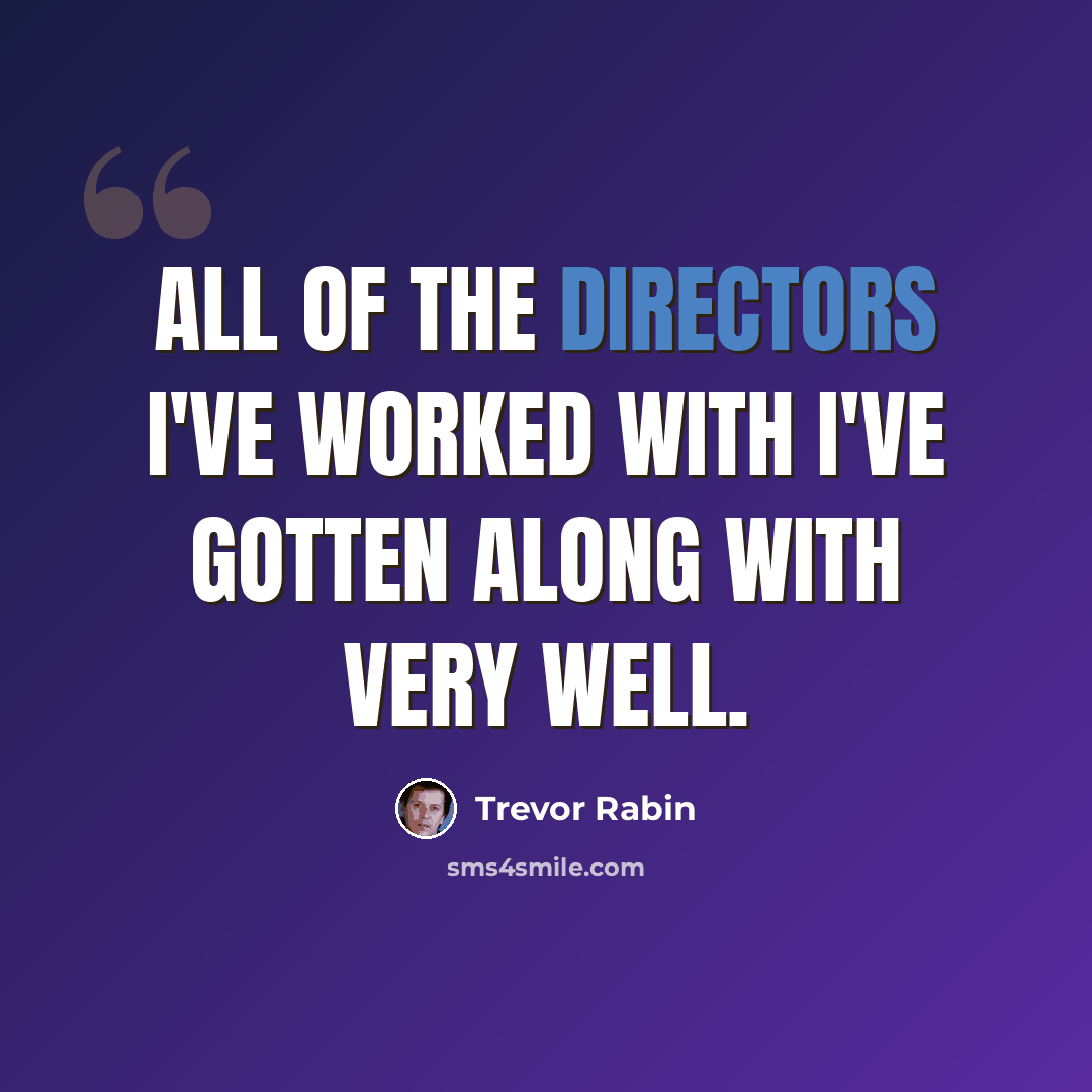 “All of the directors I've worked with I've gotten along with very well.” quote by Trevor Rabin