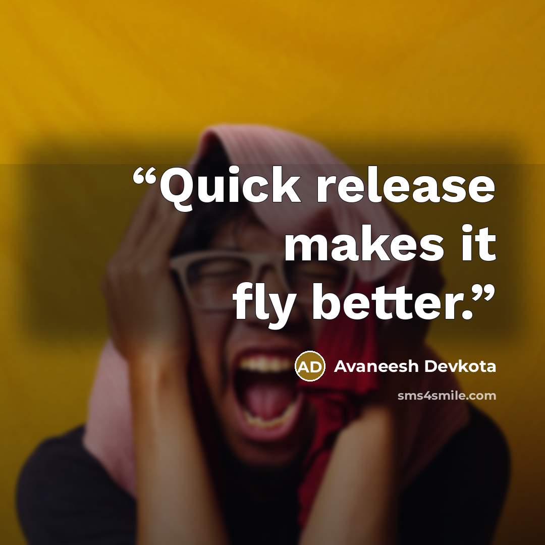 “Quick release makes it fly better.” quote by Avaneesh Devkota