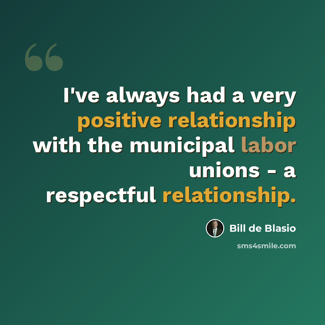 “I've always had a very positive relationship with the municipal labor unions - a respectful relationship.” quote by Bill de Blasio