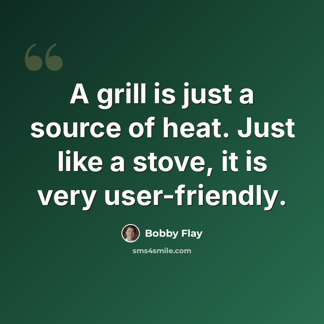 “A grill is just a source of heat. Just like a stove, it is very user-friendly.” quote by Bobby Flay