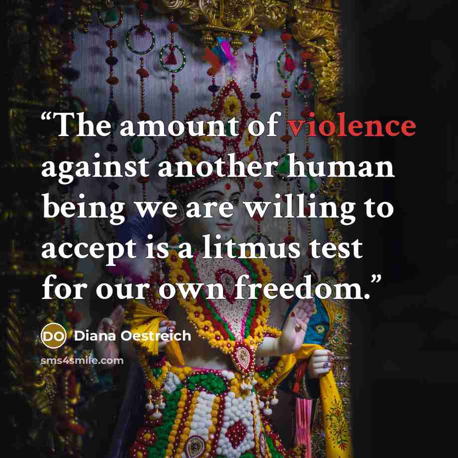 “The amount of violence against another human being we are willing to accept is a litmus test for our own freedom.” quote by Diana Oestreich