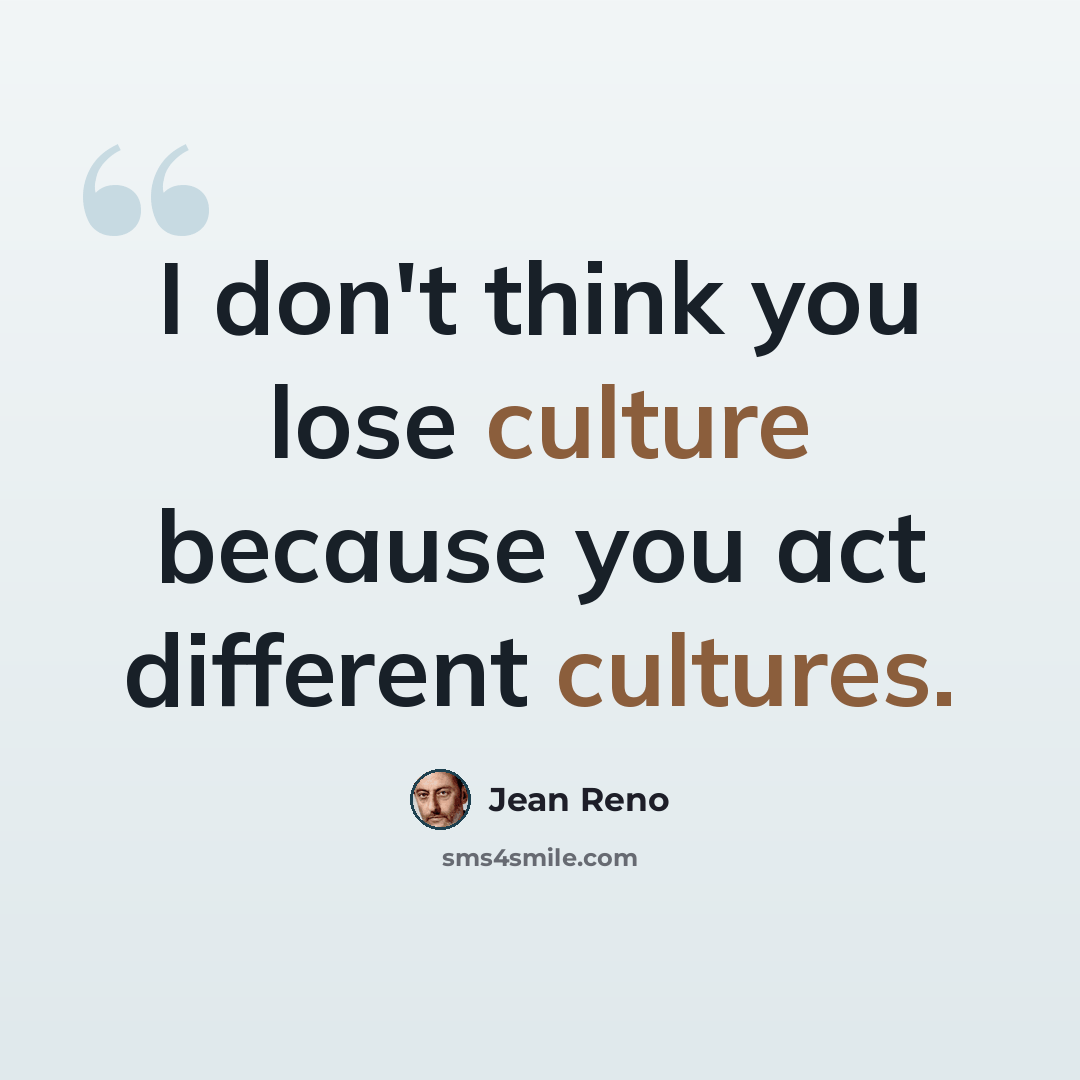 “I don't think you lose culture because you act different cultures.” quote by Jean Reno