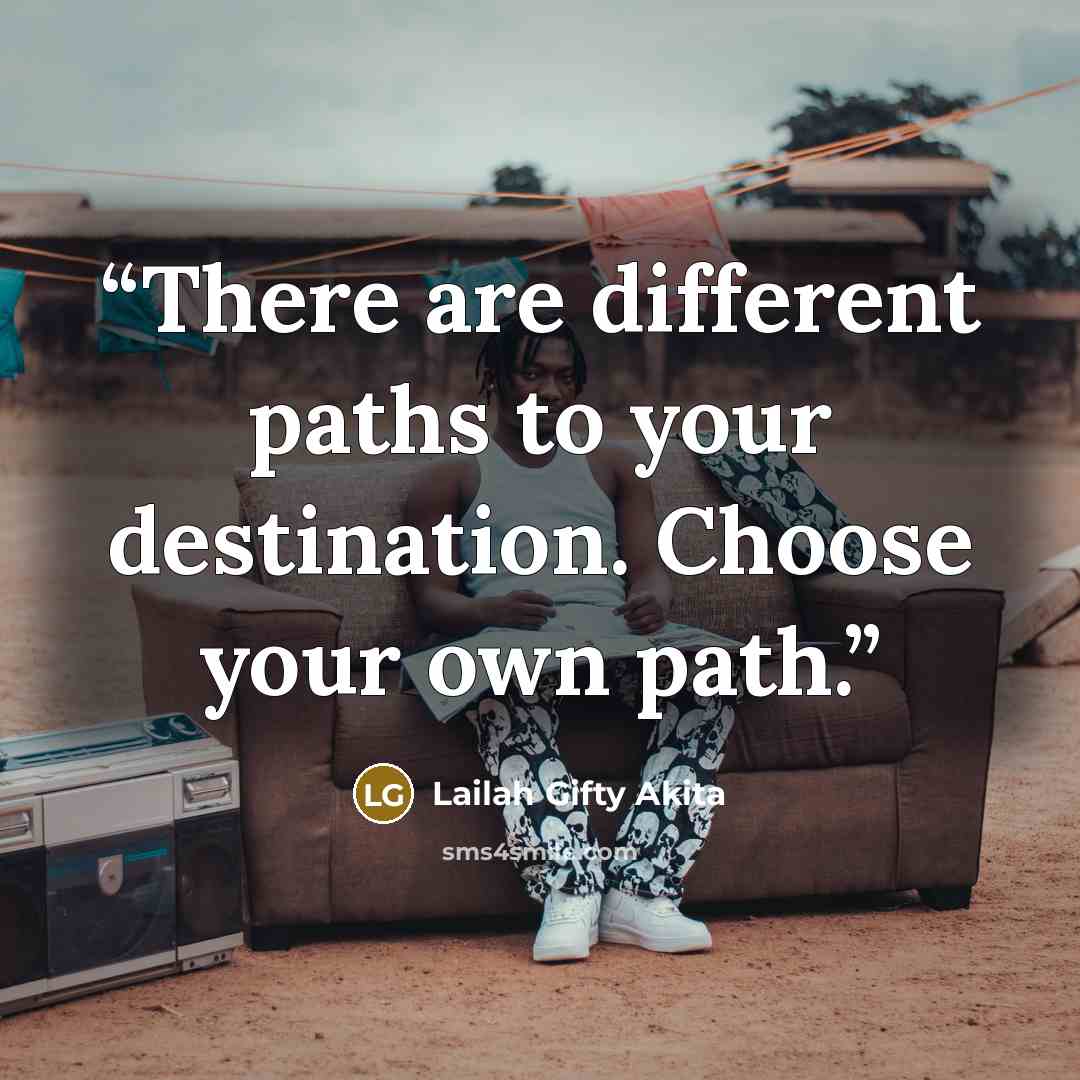 “There are different paths to your destination. Choose your own path.” quote by Lailah Gifty Akita