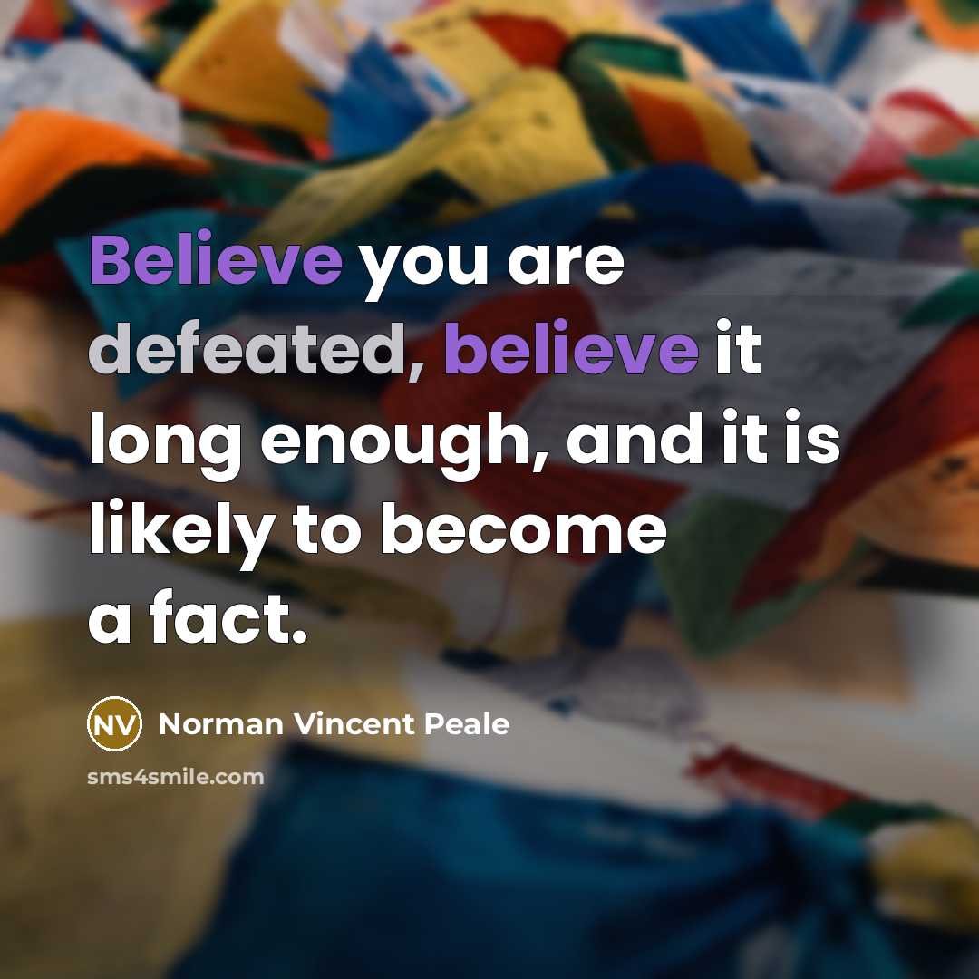 “Believe you are defeated, believe it long enough, and it is likely to become a fact.” quote by Norman Vincent Peale