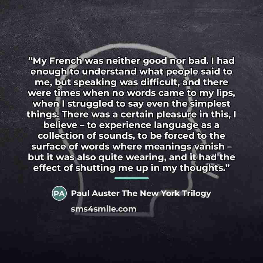 “My French was neither good nor bad. I had enough to understand what people said to me, but speaking was difficult, and there were times when no words came to my lips, when I struggled to say even the simplest things. There was a certain pleasure in this, I believe – to experience language as a…” quote by Anonymous