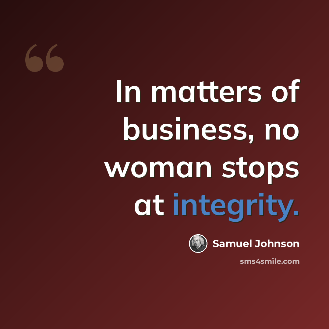 “In matters of business, no woman stops at integrity.” quote by Samuel Johnson