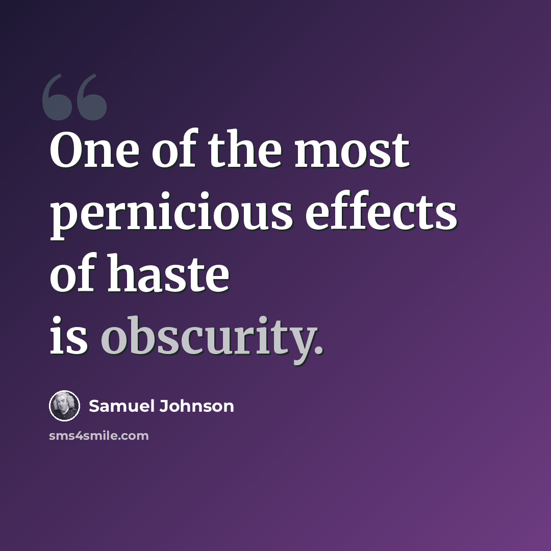 “One of the most pernicious effects of haste is obscurity.” quote by Samuel Johnson