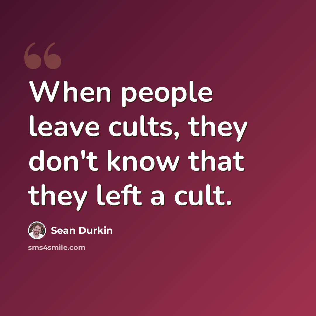 “When people leave cults, they don't know that they left a cult.” quote by Sean Durkin