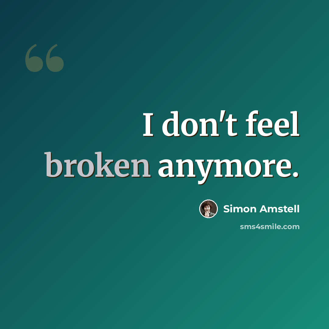 “I don't feel broken anymore.” quote by Simon Amstell