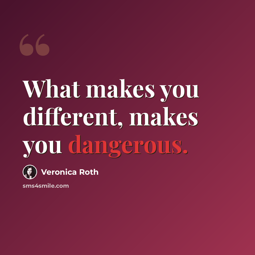 “What makes you different, makes you dangerous.” quote by Veronica Roth