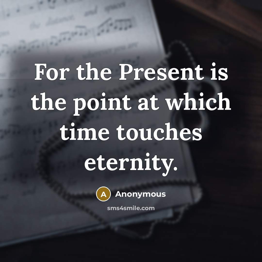“For the Present is the point at which time touches eternity.” quote by Anonymous