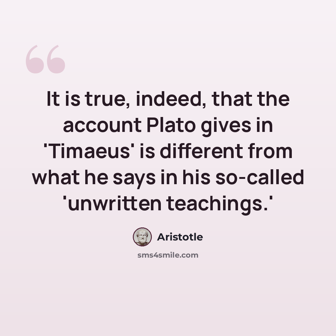 “It is true, indeed, that the account Plato gives in 'Timaeus' is different from what he says in his so-called 'unwritten teachings.'” quote by Aristotle