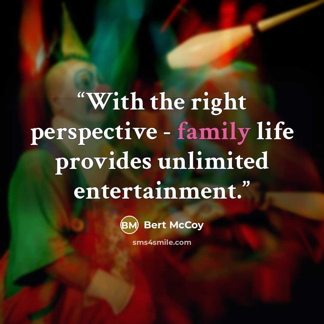 “With the right perspective - family life provides unlimited entertainment.” quote by Bert McCoy