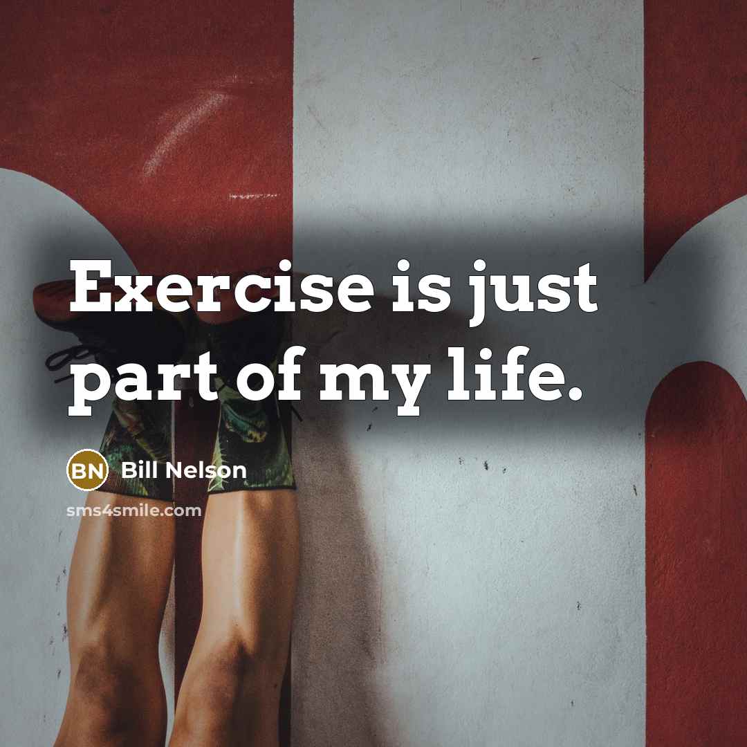 “Exercise is just part of my life.” quote by Bill Nelson
