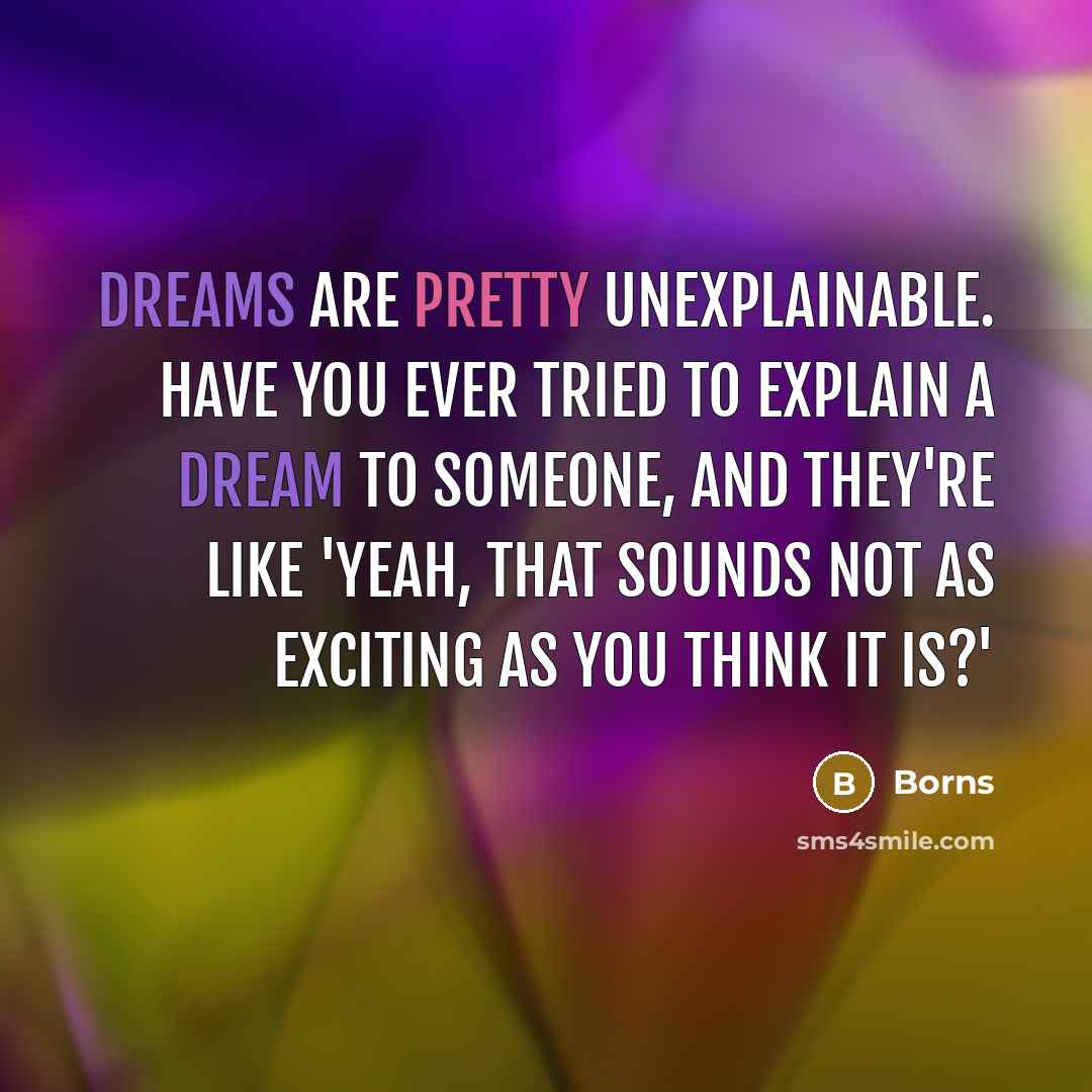 “Dreams are pretty unexplainable. Have you ever tried to explain a dream to someone, and they're like 'Yeah, that sounds not as exciting as you think it is?'” quote by Borns