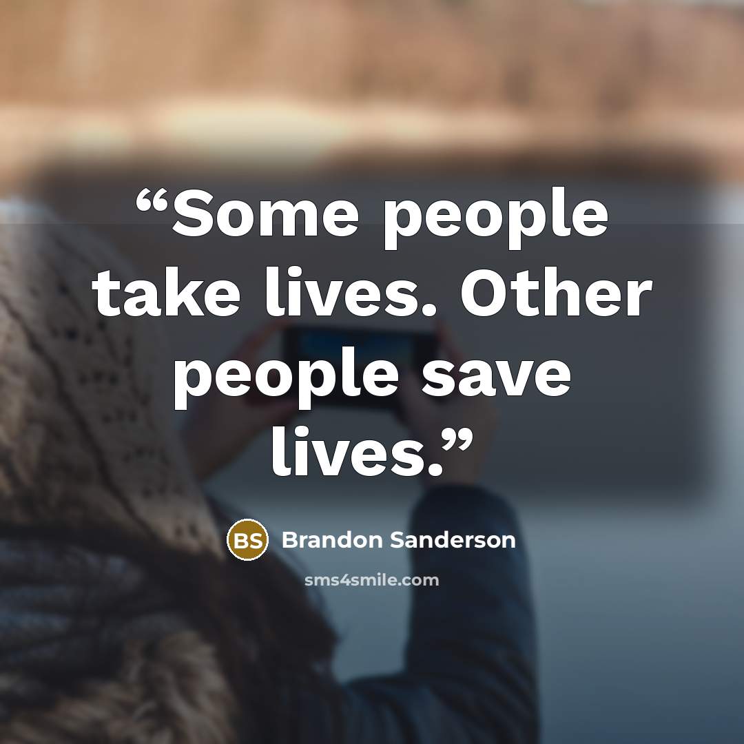 “Some people take lives. Other people save lives.” quote by Brandon Sanderson