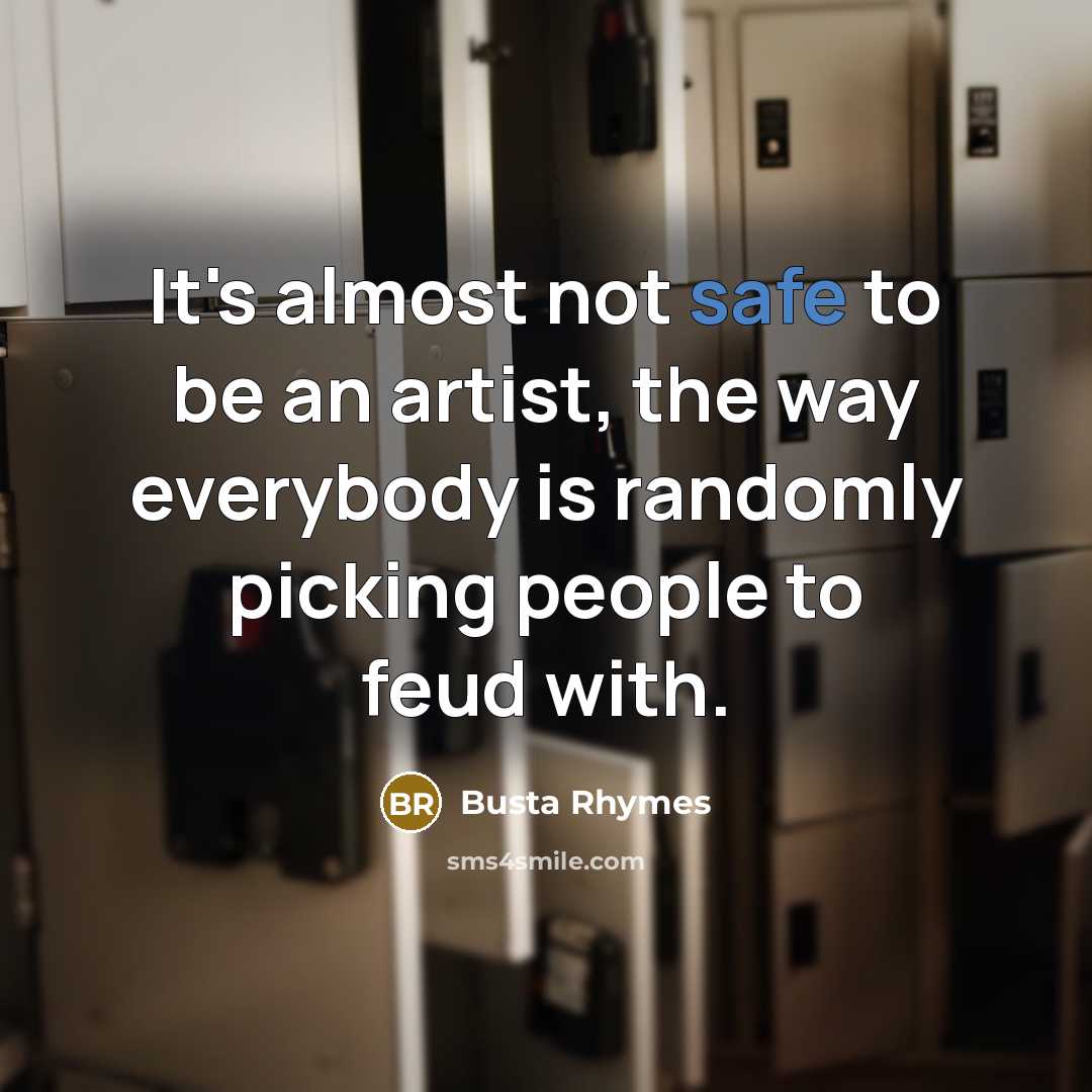 “It's almost not safe to be an artist, the way everybody is randomly picking people to feud with.” quote by Busta Rhymes
