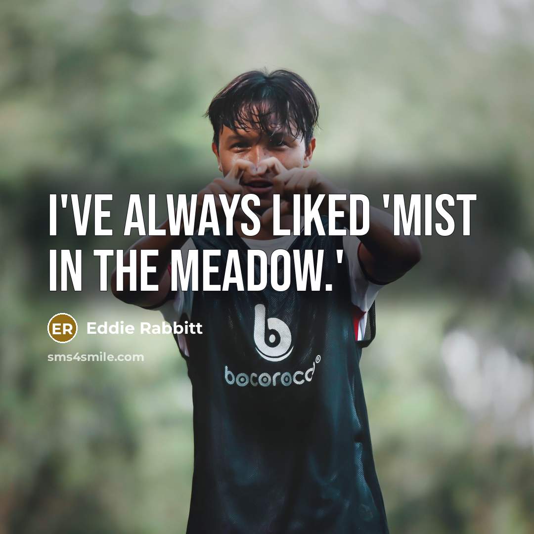 “I've always liked 'Mist In The Meadow.'” quote by Eddie Rabbitt