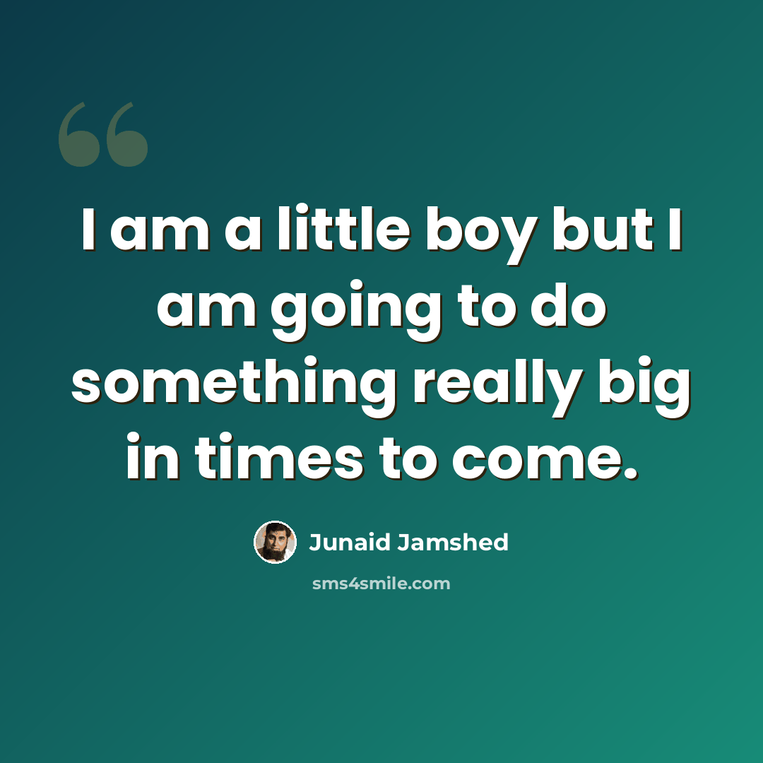“I am a little boy but I am going to do something really big in times to come.” quote by Junaid Jamshed