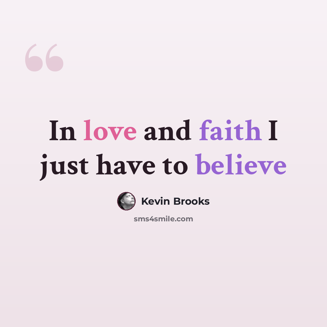 “In love and faith I just have to believe” quote by Kevin Brooks