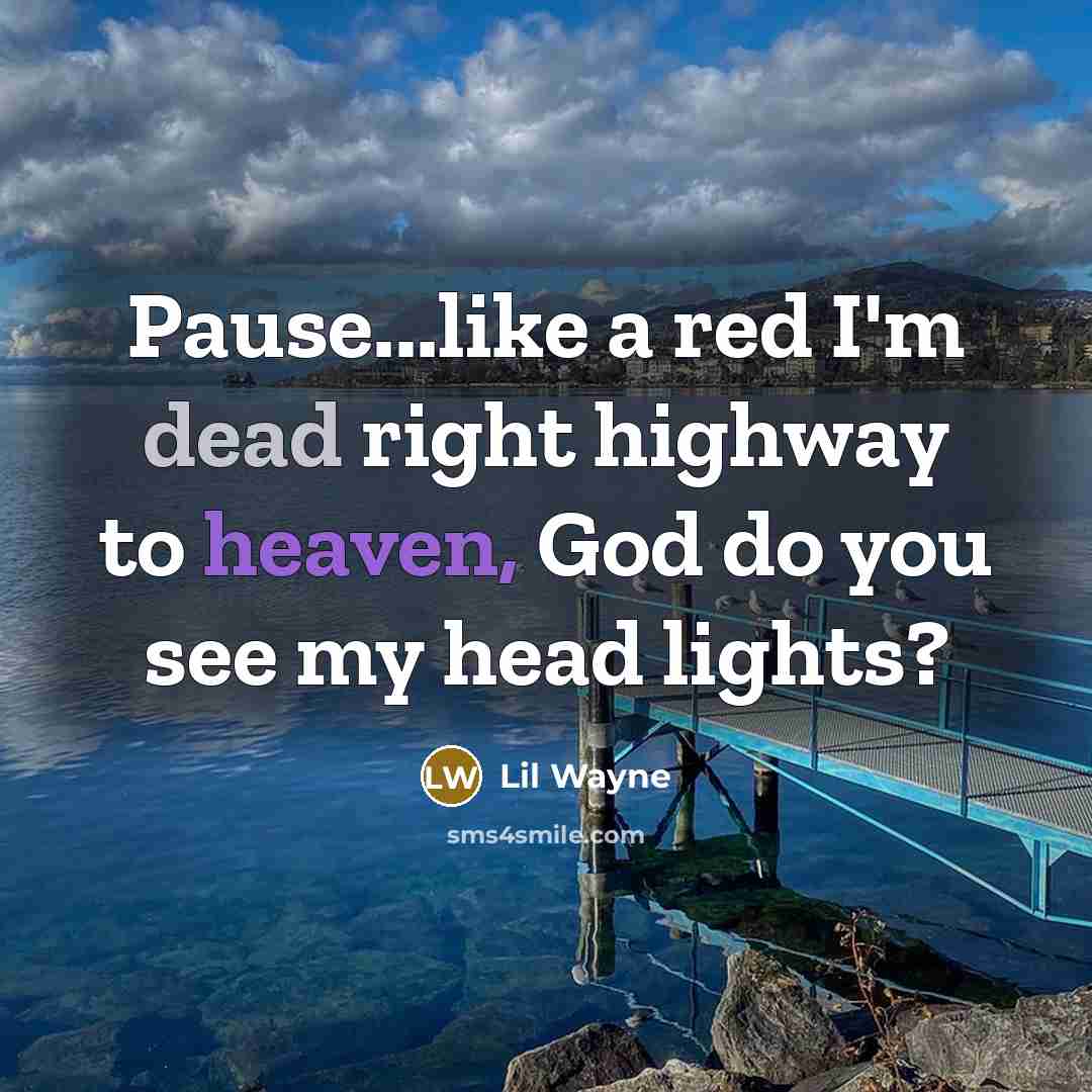 “Pause...like a red I'm dead right highway to heaven, God do you see my head lights?” quote by Lil Wayne
