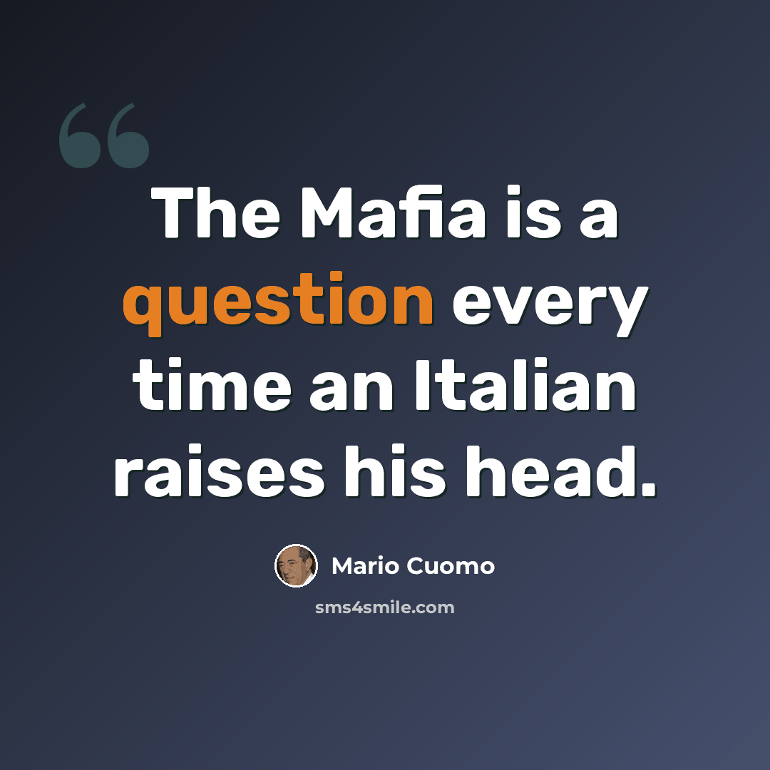 “The Mafia is a question every time an Italian raises his head.” quote by Mario Cuomo