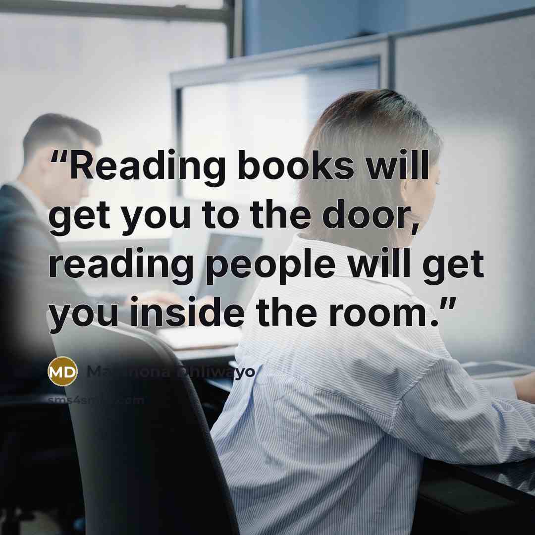 “Reading books will get you to the door, reading people will get you inside the room.” quote by Matshona Dhliwayo
