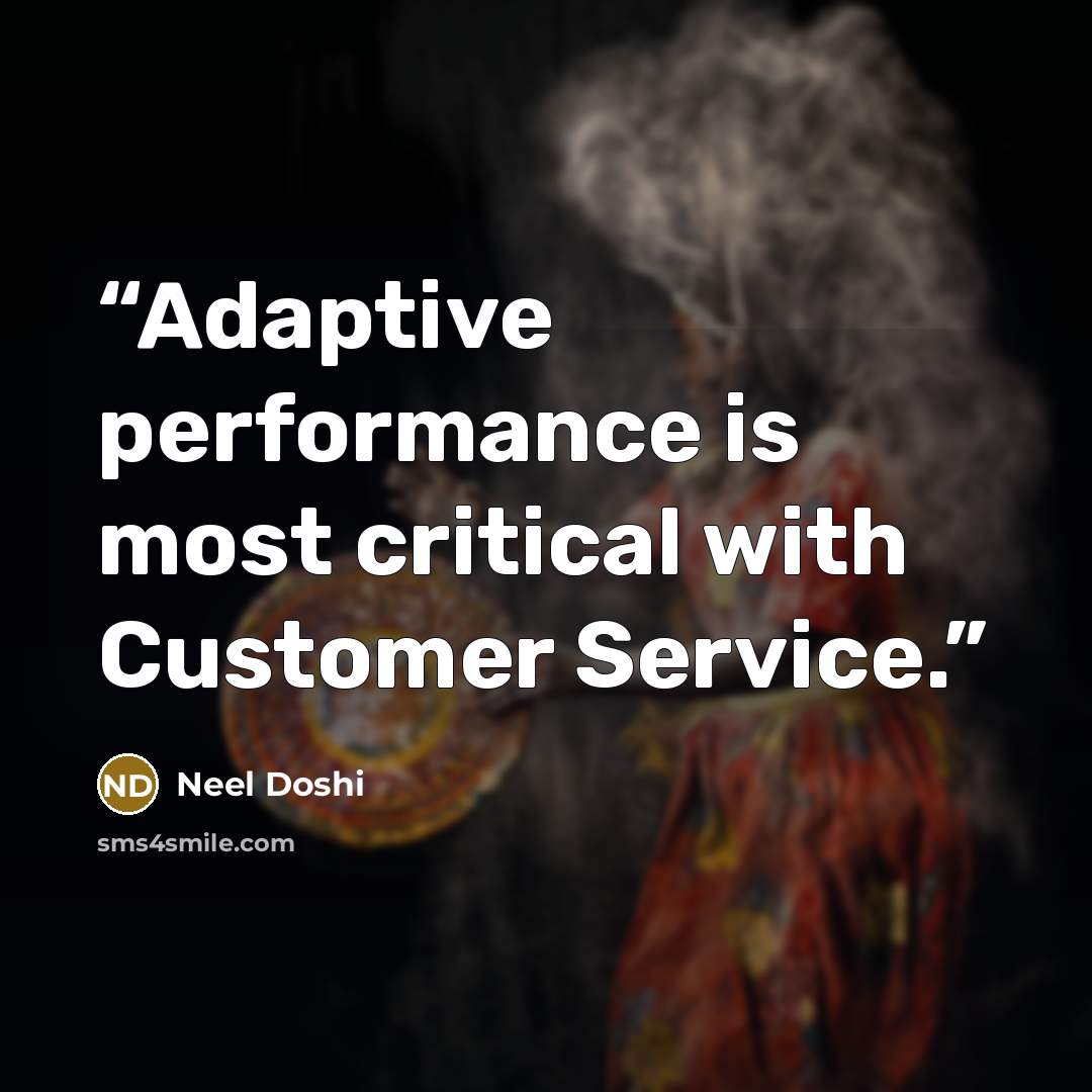 “Adaptive performance is most critical with Customer Service.” quote by Neel Doshi