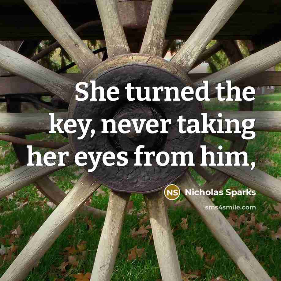 “She turned the key, never taking her eyes from him,” quote by Nicholas Sparks