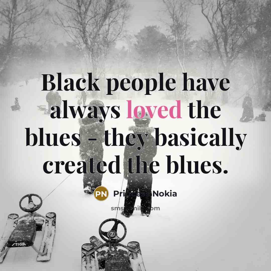“Black people have always loved the blues - they basically created the blues.” quote by Princess Nokia